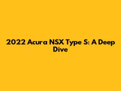 2022 Acura NSX Type S: A Deep Dive