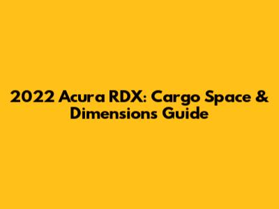 2022 Acura RDX: Cargo Space & Dimensions Guide