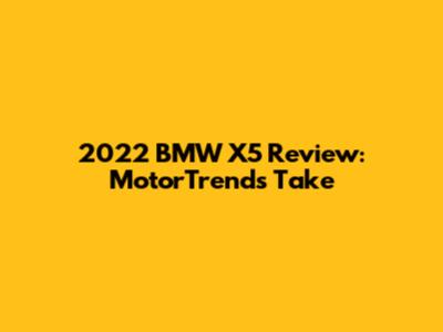 2022 BMW X5 Review: MotorTrend's Take