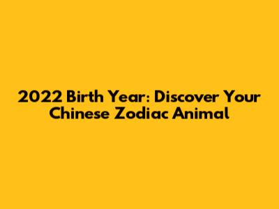 2022 Birth Year: Discover Your Chinese Zodiac Animal