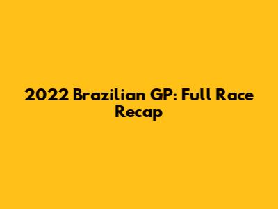 2022 Brazilian GP: Full Race Recap