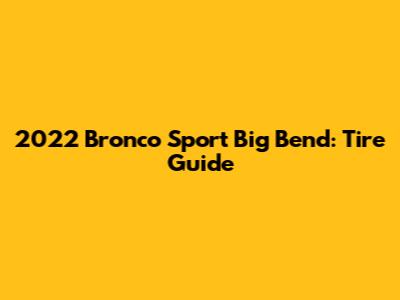 2022 Bronco Sport Big Bend: Tire Guide
