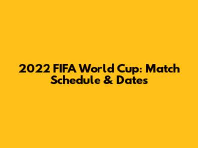 2022 FIFA World Cup: Match Schedule & Dates
