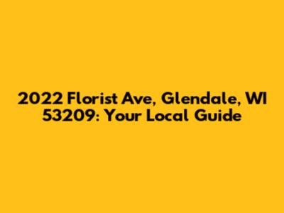 2022 Florist Ave, Glendale, WI 53209: Your Local Guide