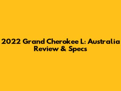 2022 Grand Cherokee L: Australia Review & Specs