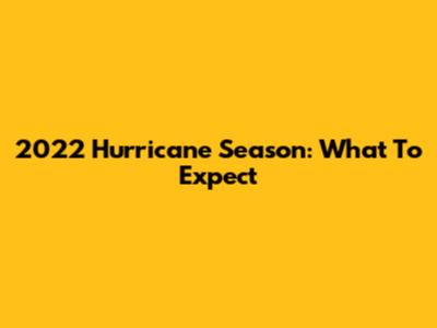 2022 Hurricane Season: What To Expect