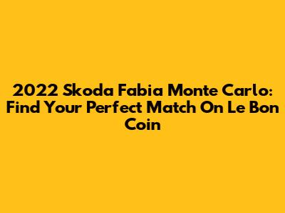 2022 Skoda Fabia Monte Carlo: Find Your Perfect Match On Le Bon Coin