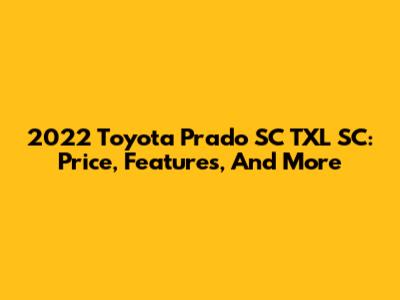 2022 Toyota Prado SC TXL SC: Price, Features, And More