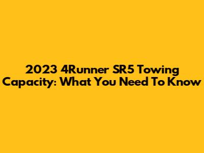 2023 4Runner SR5 Towing Capacity: What You Need To Know