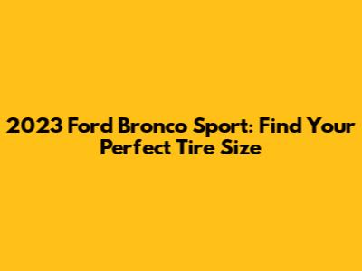 2023 Ford Bronco Sport: Find Your Perfect Tire Size