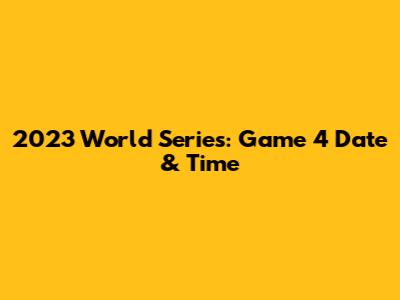 2023 World Series: Game 4 Date & Time
