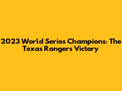 2023 World Series Champions: The Texas Rangers' Victory