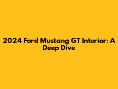 2024 Ford Mustang GT Interior: A Deep Dive