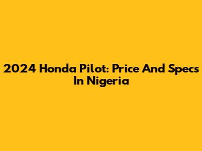 2024 Honda Pilot: Price And Specs In Nigeria