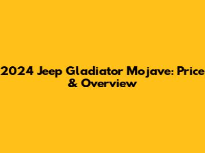 2024 Jeep Gladiator Mojave: Price & Overview