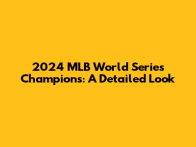 2024 MLB World Series Champions: A Detailed Look