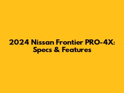 2024 Nissan Frontier PRO-4X: Specs & Features