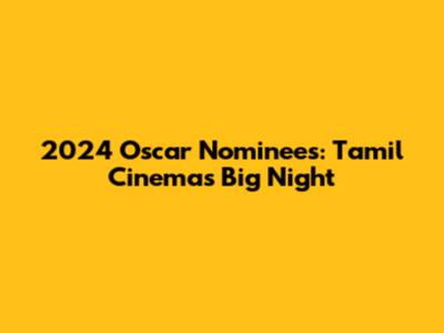 2024 Oscar Nominees: Tamil Cinema's Big Night