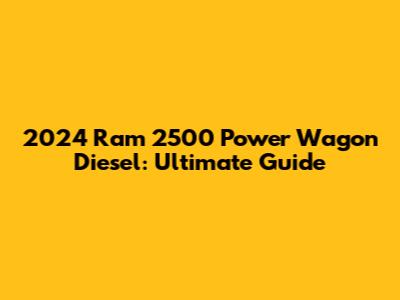 2024 Ram 2500 Power Wagon Diesel: Ultimate Guide