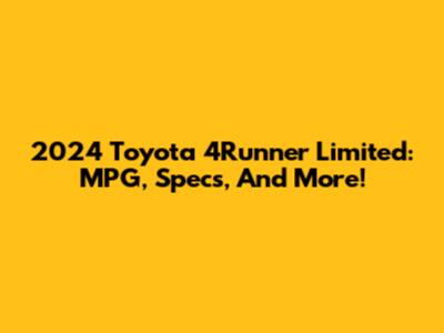 2024 Toyota 4Runner Limited: MPG, Specs, And More!
