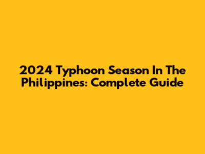 2024 Typhoon Season In The Philippines: Complete Guide