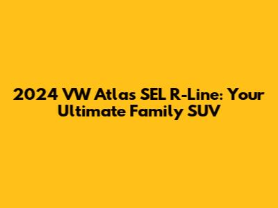 2024 VW Atlas SEL R-Line: Your Ultimate Family SUV