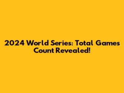 2024 World Series: Total Games Count Revealed!