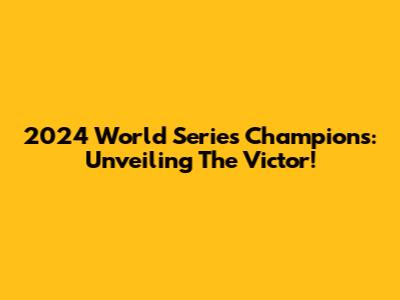 2024 World Series Champions: Unveiling The Victor!