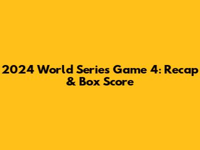 2024 World Series Game 4: Recap & Box Score