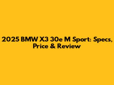 2025 BMW X3 30e M Sport: Specs, Price & Review