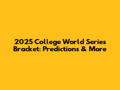 2025 College World Series Bracket: Predictions & More