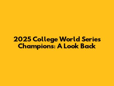 2025 College World Series Champions: A Look Back