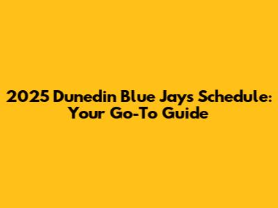 2025 Dunedin Blue Jays Schedule: Your Go-To Guide