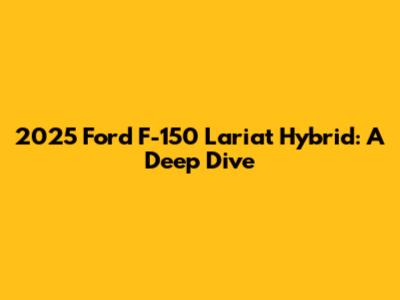 2025 Ford F-150 Lariat Hybrid: A Deep Dive