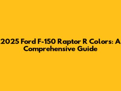 2025 Ford F-150 Raptor R Colors: A Comprehensive Guide