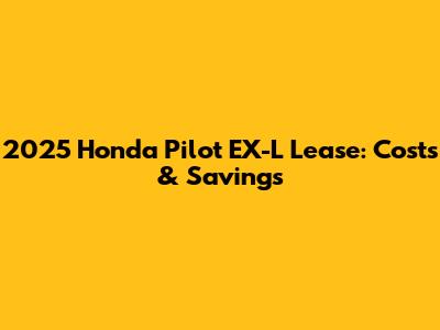 2025 Honda Pilot EX-L Lease: Costs & Savings