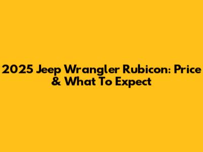 2025 Jeep Wrangler Rubicon: Price & What To Expect