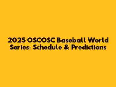 2025 OSCOSC Baseball World Series: Schedule & Predictions