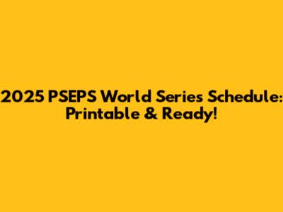2025 PSEPS World Series Schedule: Printable & Ready!