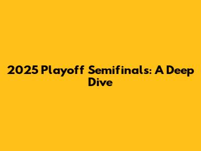 2025 Playoff Semifinals: A Deep Dive
