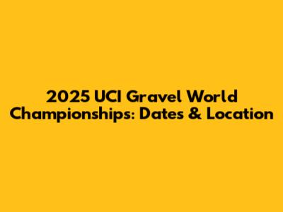 2025 UCI Gravel World Championships: Dates & Location