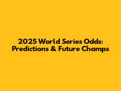 2025 World Series Odds: Predictions & Future Champs