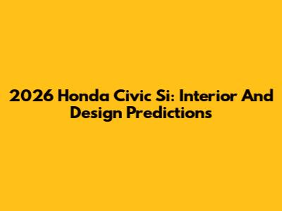 2026 Honda Civic Si: Interior And Design Predictions