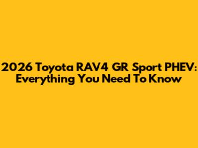 2026 Toyota RAV4 GR Sport PHEV: Everything You Need To Know