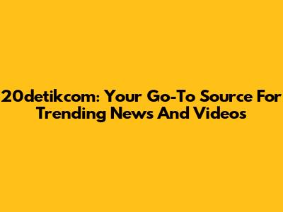 20detikcom: Your Go-To Source For Trending News And Videos