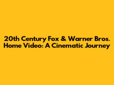 20th Century Fox & Warner Bros. Home Video: A Cinematic Journey