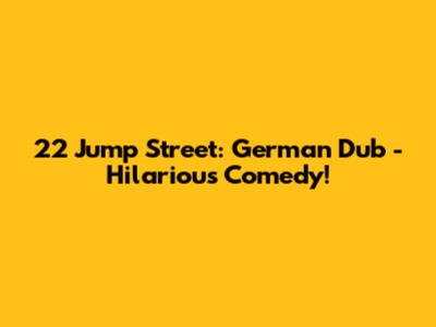 22 Jump Street: German Dub - Hilarious Comedy!