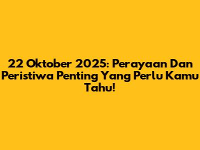 22 Oktober 2025: Perayaan Dan Peristiwa Penting Yang Perlu Kamu Tahu!