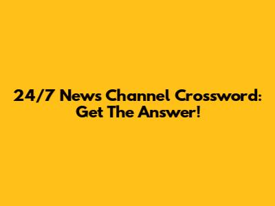 24/7 News Channel Crossword: Get The Answer!
