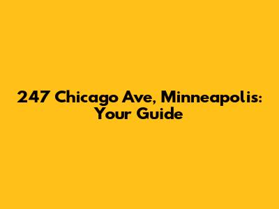 247 Chicago Ave, Minneapolis: Your Guide